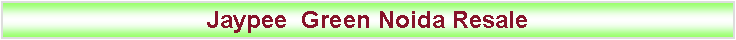 Text Box: Jaypee  Green Noida Resale